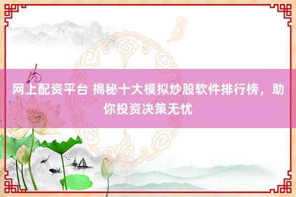 网上配资平台 揭秘十大模拟炒股软件排行榜，助你投资决策无忧