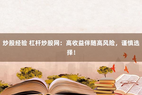 炒股经验 杠杆炒股网：高收益伴随高风险，谨慎选择！