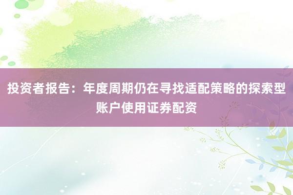 投资者报告：年度周期仍在寻找适配策略的探索型账户使用证券配资