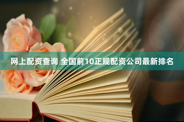 网上配资查询 全国前10正规配资公司最新排名